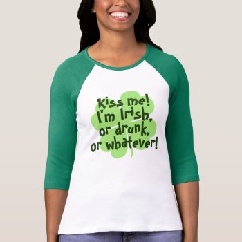 Kiss Me I'm Irish Drunk Whatever T-shirt by AtomicCotton at Zazzle