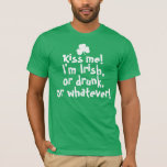 Kiss Me I&#39;m Irish Drunk Whatever T-shirt at Zazzle