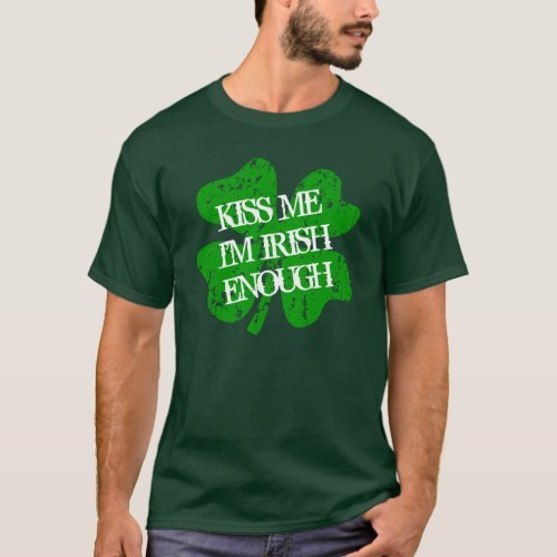Kiss me Im irish enough  St Patricks Day t shirt
