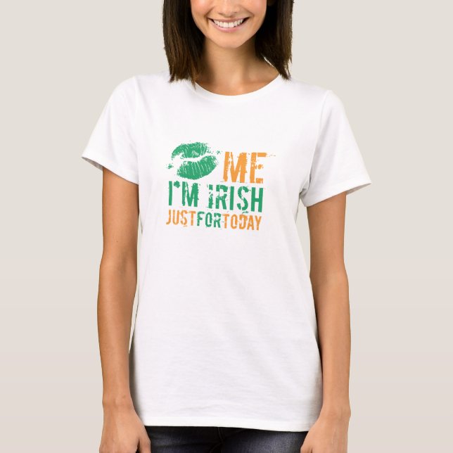 Kiss Me I'm Irish Just For Today T-Shirt (Front)
