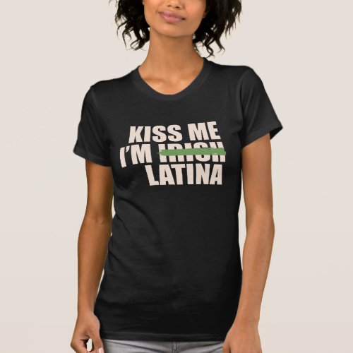 Kiss Me Im Irish Latina Funny St Patricks Day T_Shirt
