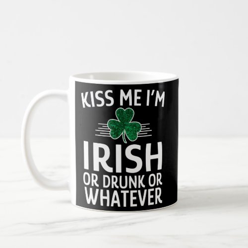 Kiss Me IM Irish Or Drunk Or Whatever St Patricks Coffee Mug