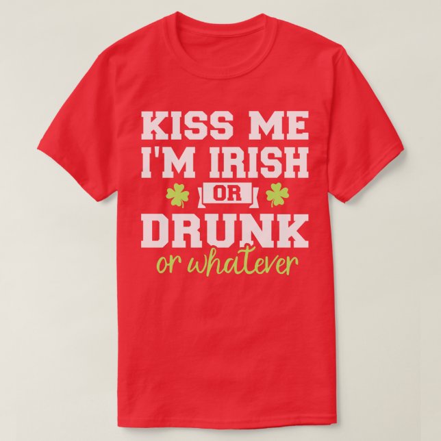 Kiss me Im irish or drunk or whatever T-Shirt (Design Front)