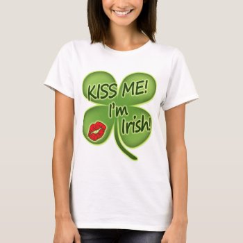 Kiss Me I'm Irish T-shirt by Shamrockz at Zazzle