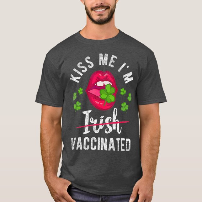 Kiss Me Im Irish Vaccinated Funny Gift St Day T-Shirt (Front)