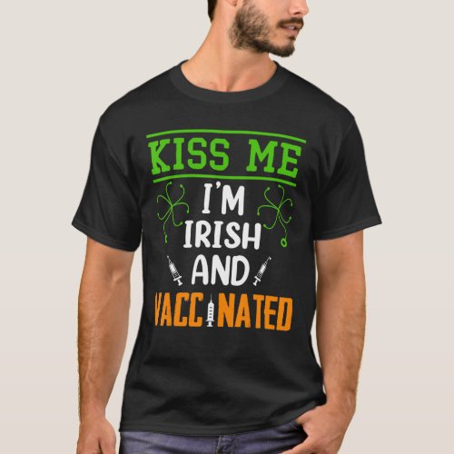 Kiss Me Im Irish  Vaccinated St Patricks Day 2022 T_Shirt