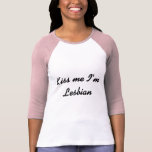 Kiss Me I&#39;m Lesbian T Shirt at Zazzle