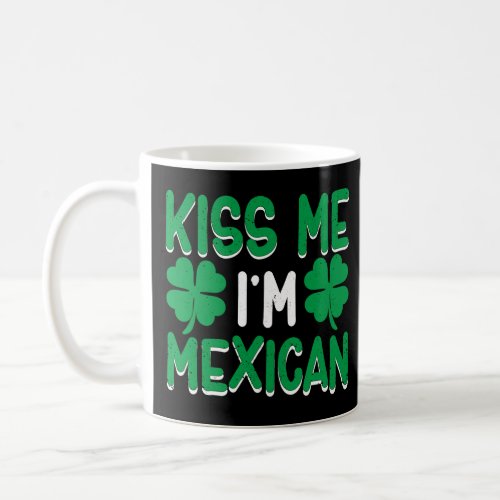 Kiss Me Im Mexican Irish St Patricks Day Drinking Coffee Mug