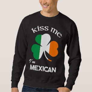 Kiss Me I'm Mexican Shamrock Mexico St Patrick's D Sweatshirt