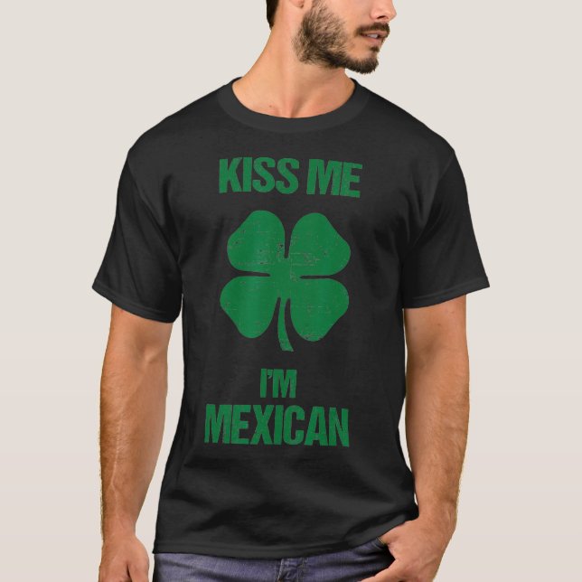 Kiss Me Im Mexican  St Patricks Day Drinking T-Shirt (Front)