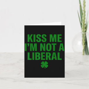 Kiss me i'm not a liberal st patricks day funny card