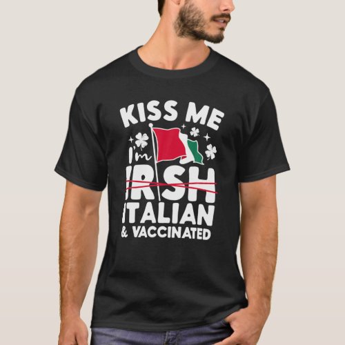 Kiss Me Im Not Irish But Italian And Vaccinated S T_Shirt