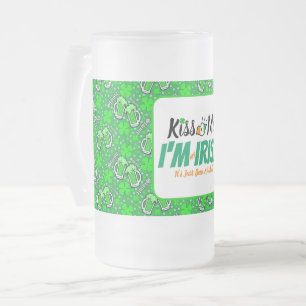 Kiss Me I'm not Irish it's just been a while funny Frosted Glass Beer Mug