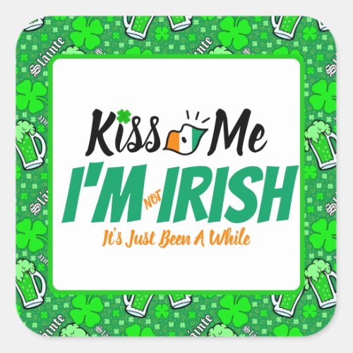 Kiss Me Im not Irish its just been a while funny Square Sticker
