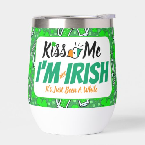 Kiss Me Im not Irish its just been a while funny Thermal Wine Tumbler