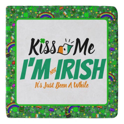 Kiss Me Im not Irish its just been a while funny Trivet