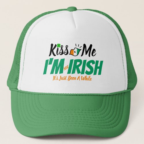 Kiss Me Im not Irish its just been a while funny Trucker Hat
