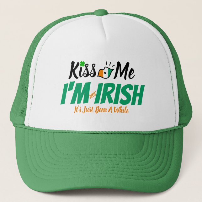 Kiss Me I'm not Irish it's just been a while funny Trucker Hat (Front)