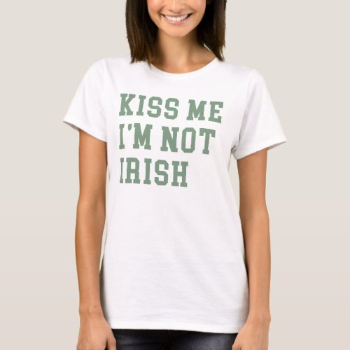 Kiss Me Im Not Irish Saint Patrick Day T_Shirt