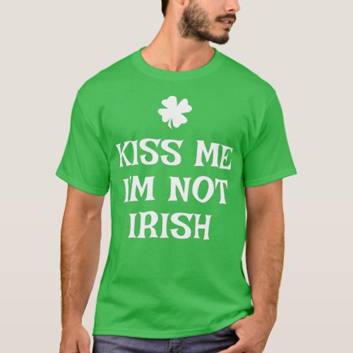 Kiss Me Im Not Irish St Patricks Day Gift Funny T_Shirt