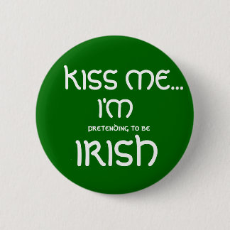KISS ME..., I'M, pretending to be, IRISH Pinback Button