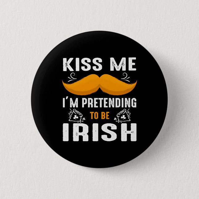 Kiss Me I'm Pretending To Be Irish St. Patrick's Button (Front)