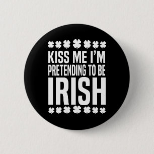 Kiss Me I'm Pretending To Be Irish St Patricks Day Button