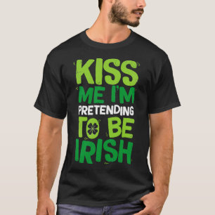 Kiss Me Im Pretending To Be Irish T St Patricks Da T-Shirt