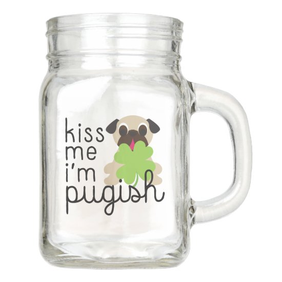 Kiss Me I'm PuggiSh St Patrick's Day Pug Mason Jar