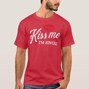 Kiss Me Im Single Valentines Day Gift Funny Saying T-Shirt