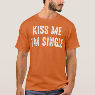 Kiss Me I'm Single Valentine's Day  T-Shirt