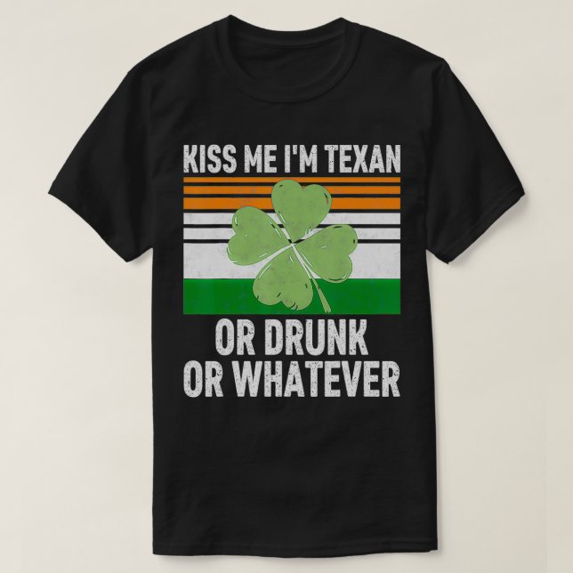 Kiss Me I'm Tean Or Drunk Or Whatever  Patrick's D T-Shirt (Design Front)