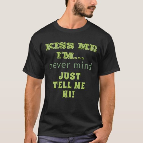 Kiss Me Im Tell Me Hi Funny Quote St Patricks T_Shirt