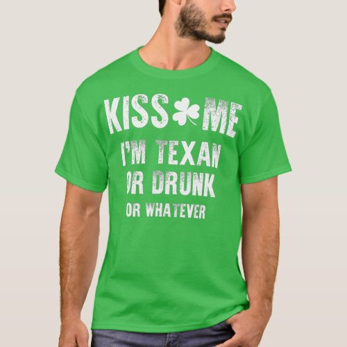 Kiss Me Im Texan Or Drunk Or Whatever St Patrick T_Shirt