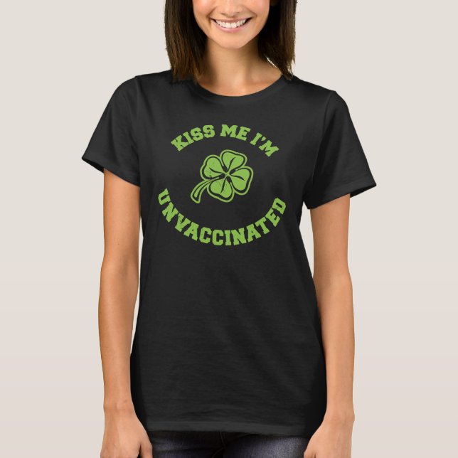 Kiss Me I'm Unvaccinated Funny Saint Patrick's Day T-Shirt (Front)