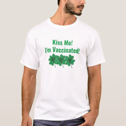 Kiss Me! I&#39;m Vaccinated! 3 Shamrocks personalized T-Shirt
