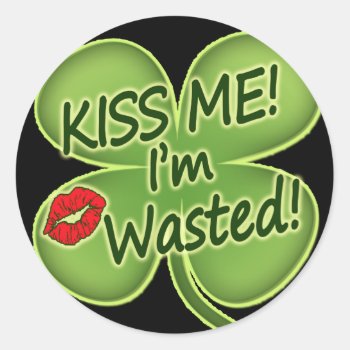 Kiss Me I'm Wasted Classic Round Sticker by Shamrockz at Zazzle