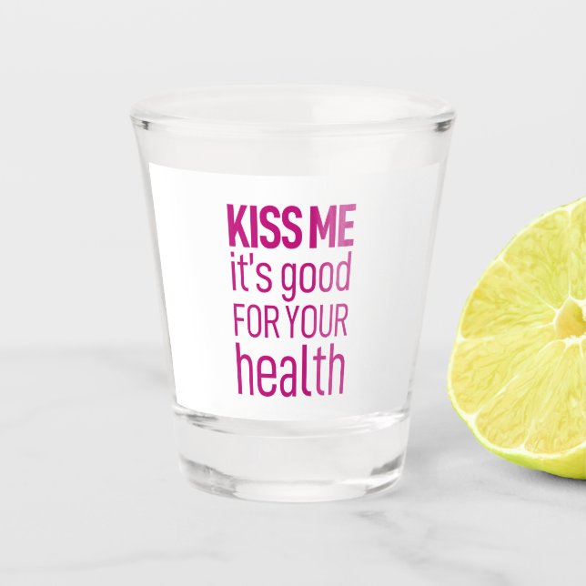 kiss me it's good for your health. shot glass (Front)