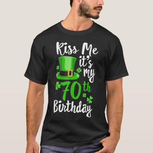 Kiss me its my 70th Birthday St Patricks Day T_Shirt