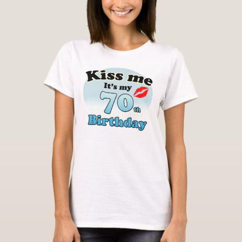 Kiss me its my 70th Birthday T_Shirt