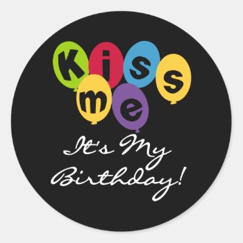 Kiss Me It's My Birthday Classic Round Sticker by birthdayTshirts at Zazzle