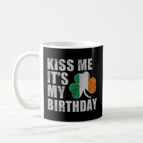 Kiss Me Its My Birthday St Patricks Day Irish  Coffee Mug