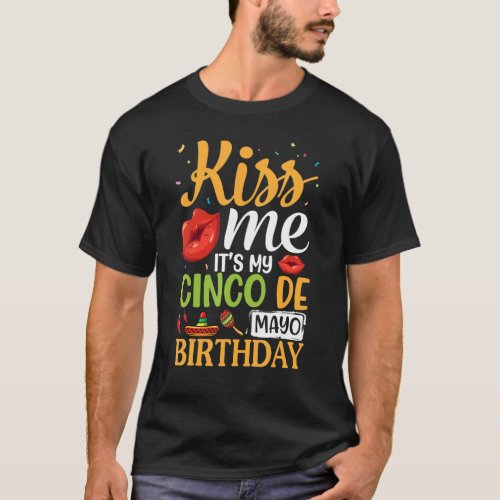 Kiss Me Its My Cinco De Mayo Birthday Happy To Me T_Shirt