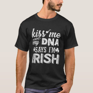 Kiss Me My DNA Says I m Irish   Patrick s Day T-Shirt