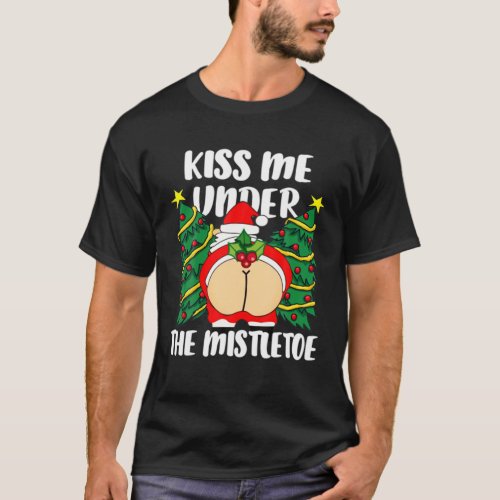 Kiss Me Under The Mistletoe Funny Inappropriate Ch T_Shirt