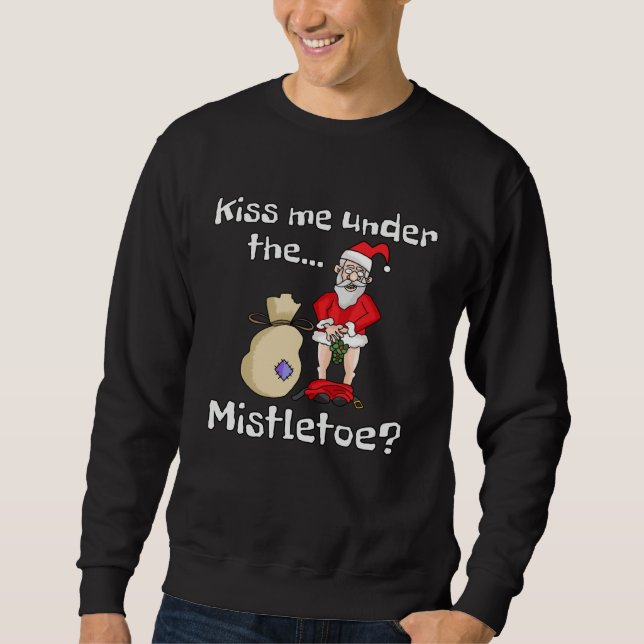 Kiss Me Under The Mistletoe Naughty Bad Santa Chri Sweatshirt (Front)