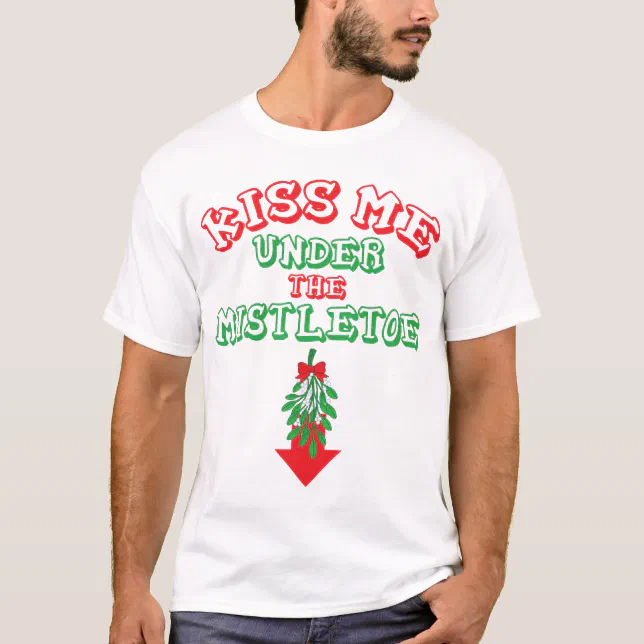 Kiss Me Under The Mistletoe T-Shirt | Zazzle