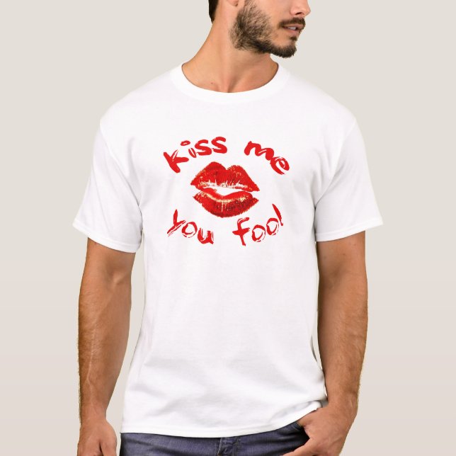 Kiss Me You Fool T-Shirt (Front)