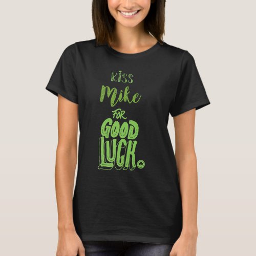 Kiss Mike For Good Luck St Patricks T_Shirt