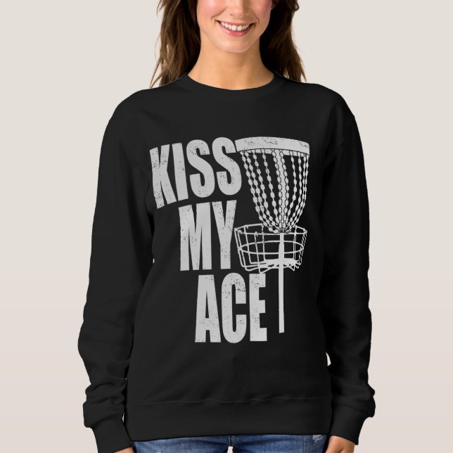 Kiss My Ace Disc Golf Basket Father's Day Gift Sweatshirt (Front)